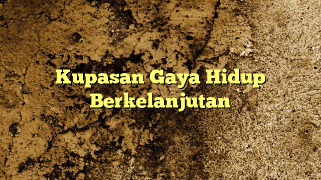 Kupasan Gaya Hidup Berkelanjutan