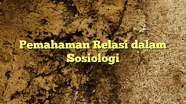 Pemahaman Relasi dalam Sosiologi