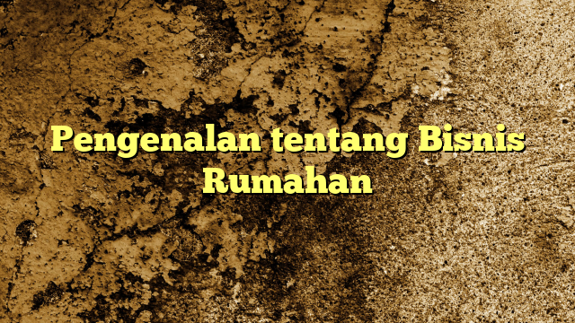 Pengenalan tentang Bisnis Rumahan