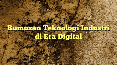 Rumusan Teknologi Industri di Era Digital