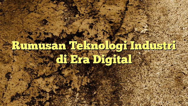 Rumusan Teknologi Industri di Era Digital